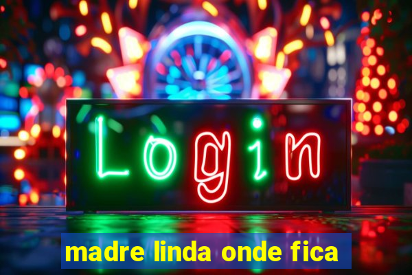 madre linda onde fica